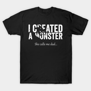 I Created A Monster! She calls me dad T-Shirt